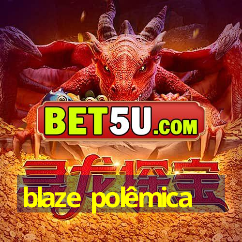 blaze polêmica